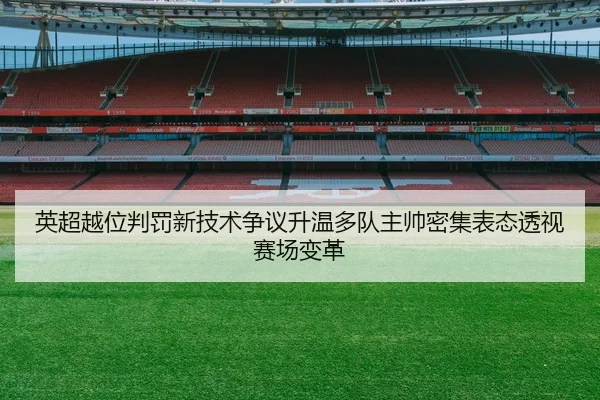 英超越位判罚新技术争议升温多队主帅密集表态透视赛场变革