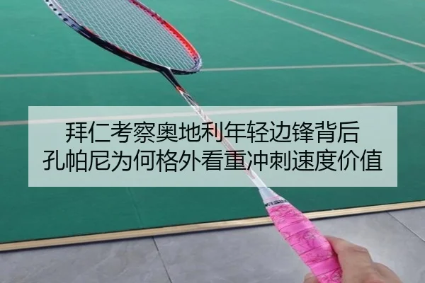 拜仁考察奥地利年轻边锋背后 孔帕尼为何格外看重冲刺速度价值